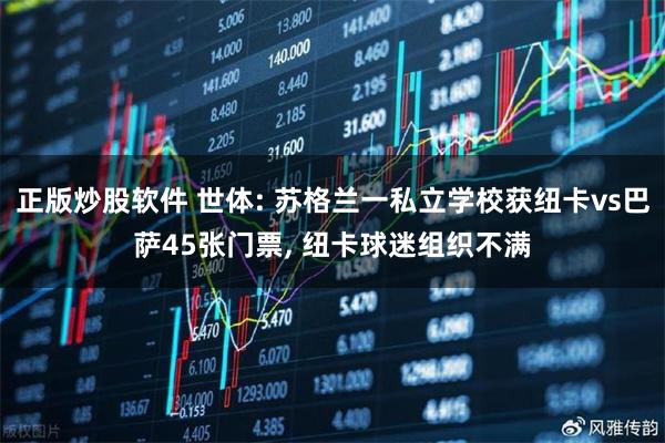 正版炒股软件 世体: 苏格兰一私立学校获纽卡vs巴萨45张门票, 纽卡球迷组织不满