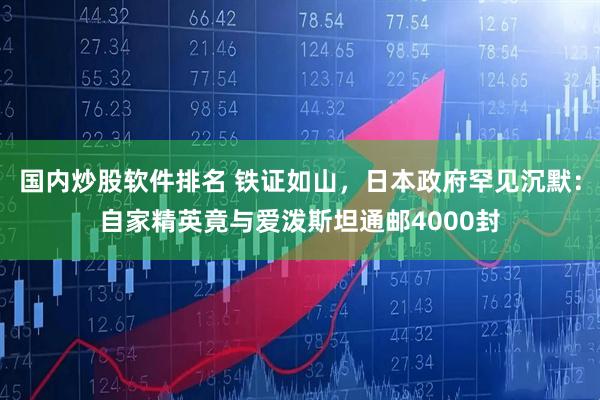 国内炒股软件排名 铁证如山，日本政府罕见沉默：自家精英竟与爱泼斯坦通邮4000封