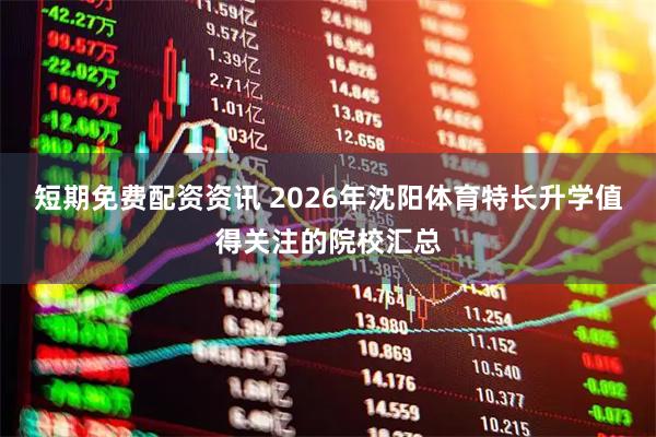 短期免费配资资讯 2026年沈阳体育特长升学值得关注的院校汇总
